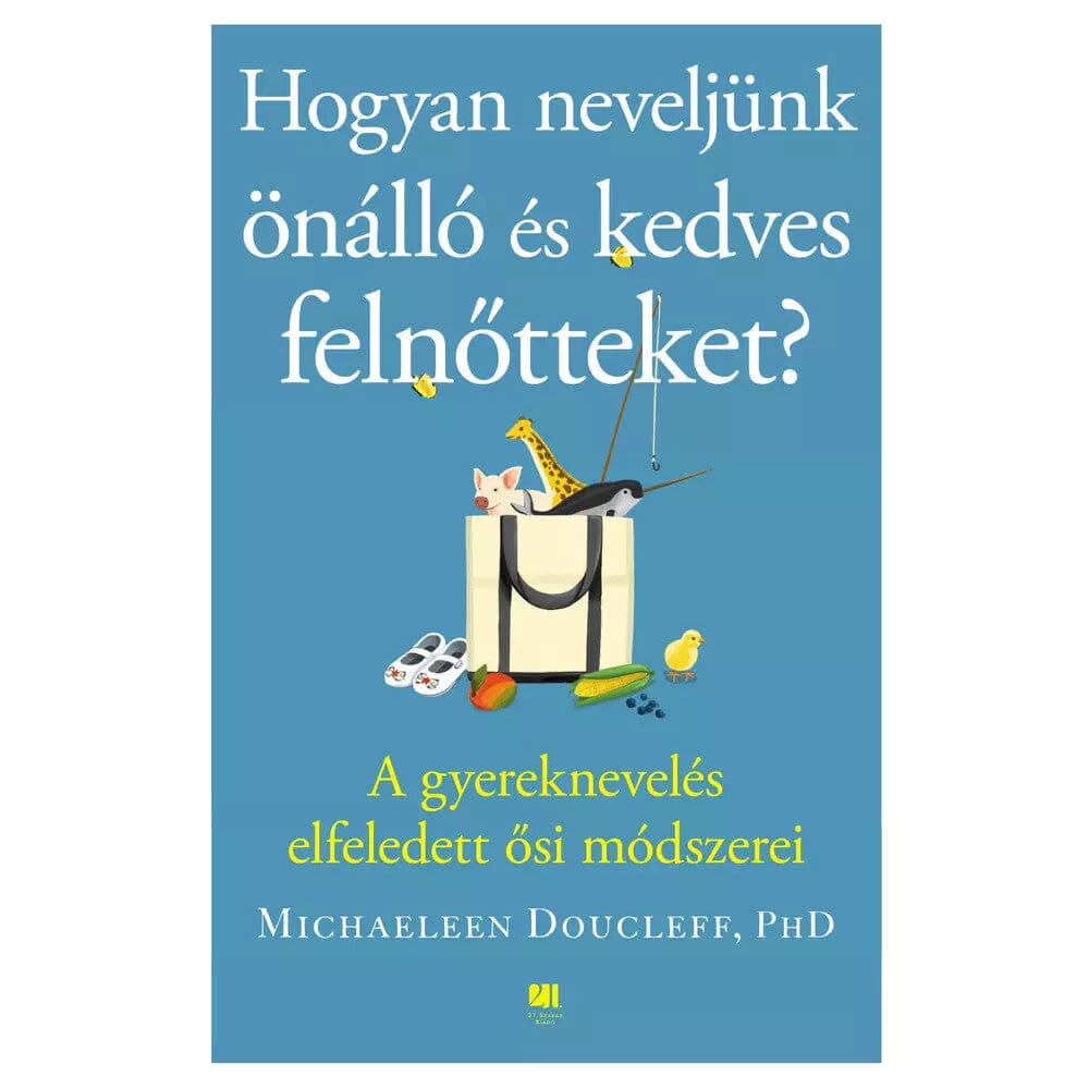 Hogyan neveljünk önálló és kedves felnőtteket? - A gyereknevelés elfeledett ősi módszerei Babanaplók Lindalime 