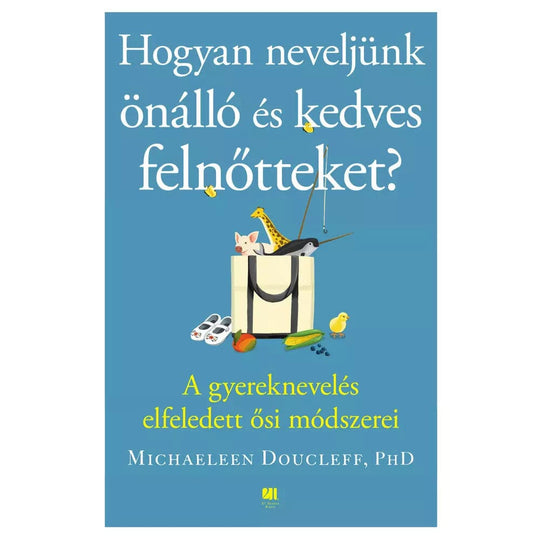 Hogyan neveljünk önálló és kedves felnőtteket? - A gyereknevelés elfeledett ősi módszerei